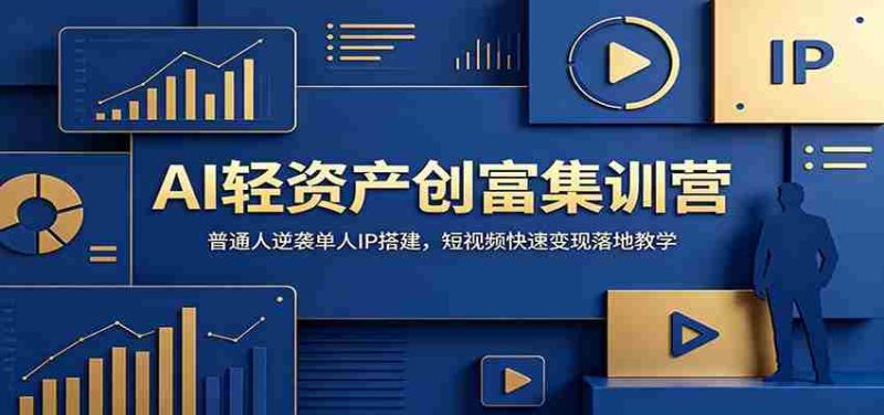 AI轻资产创富集训营:普通人逆袭单人IP搭建,短视频快速变现落地教学-有道网创