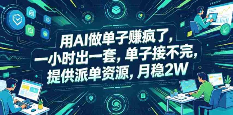 用AI做单子賺疯了,一小时出一套,单子接不完,提供派单资源,月稳2W【揭秘】-有道网创