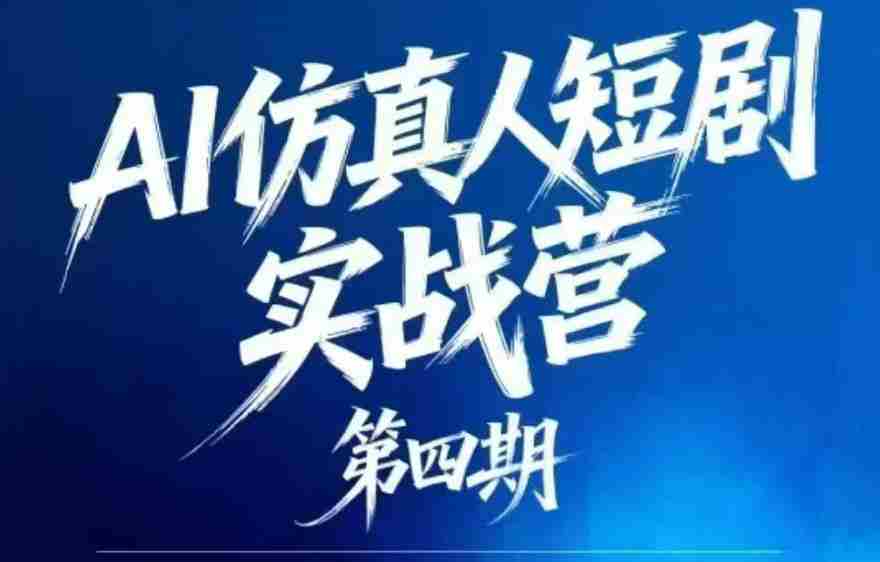 AI仿真人短剧实战营第四期，21天做出第一部AI仿真人短剧，普通人也能入局AI短剧新赛道-有道网创