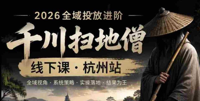 千川扫地僧2026抖音全域投放进阶课,少走弯路·快速起量·掌控增长,6月12-14号杭州线下课-有道网创
