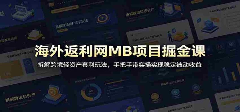 海外返利网MB项目掘金课:拆解跨境轻资产套利玩法,手把手带实操实现稳定被动收益-有道网创