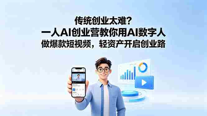 (18832期)传统创业太难?一人AI创业营教你用AI数字人做爆款短视频,轻资产开启创业路-有道网创