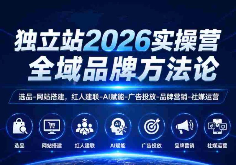 独立站2026实操营,全域品牌方法论,选品-网站搭建,红人建联-AI赋能-广告投放-品牌营销-社煤运营-有道网创