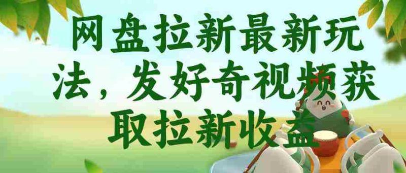 网盘拉新最新玩法，发好奇视频获取拉新收益，抖音收藏家玩法-有道网创