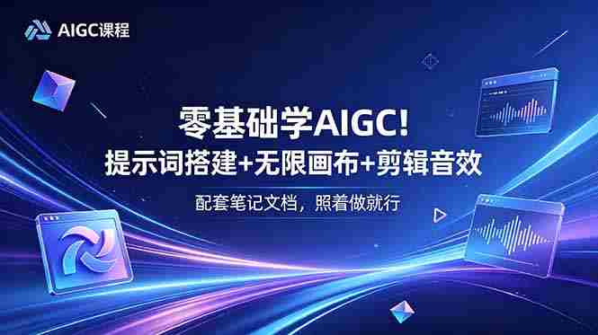 (18855期)零基础学AIGC!提示词搭建+无限画布+剪辑音效,配套笔记文档,照着做就行-有道网创