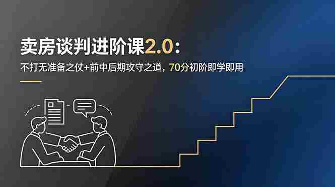 （18768期）卖房谈判进阶课2.0：不打无准备之仗+前中后期攻守之道，70分初阶即学即用-有道网创