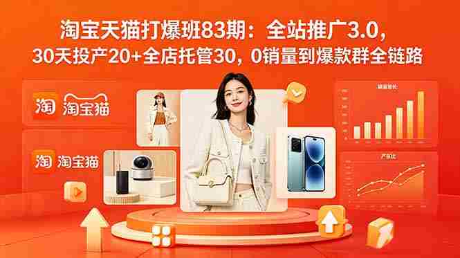 （18920期）2026淘宝天猫打爆班83期：全站推广3.0，30天投产20+全店托管30，0销量到爆款群全链路-有道网创