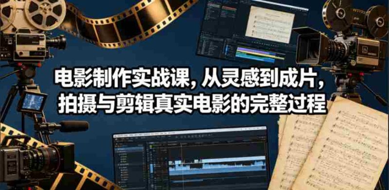 电影制作实战课，从灵感到成片，拍摄与剪辑真实电影的完整过程【原创双语字幕】-有道网创