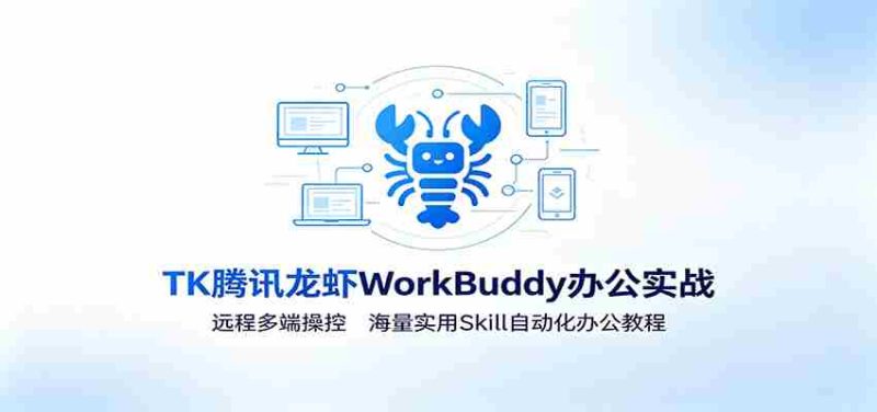MK腾讯龙虾WorkBuddy办公实战：远程多端操控，海量实用Skill自动化办公教程-有道网创
