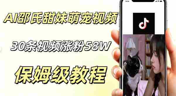 AI做邵氏甜妹萌宠视频,30条视频暴涨58W粉,条条爆款,详细拆解教程-有道网创