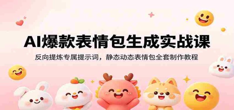 AI爆款表情包生成实战课:反向提炼专属提示词,静态动态表情包全套制作教程-有道网创