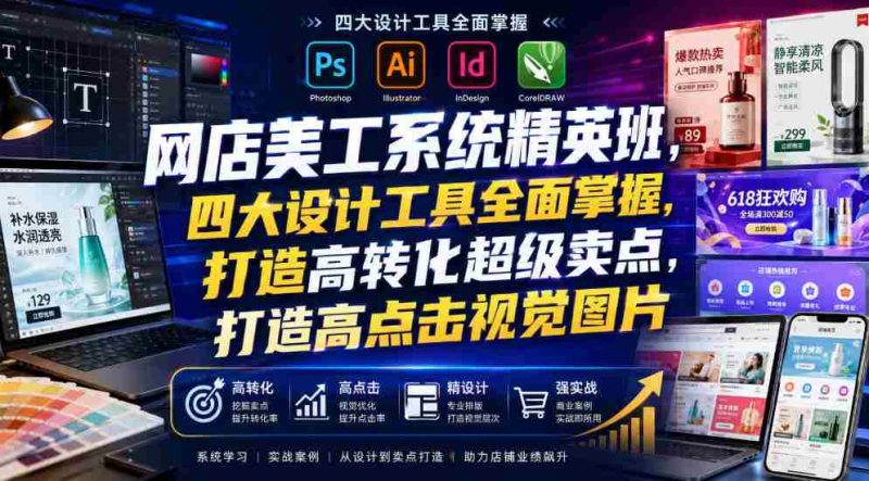 网店美工系统精英班,四大设计工具全面掌握,打造高转化超级卖点,打造高点击视觉图片(2026年7月)-有道网创