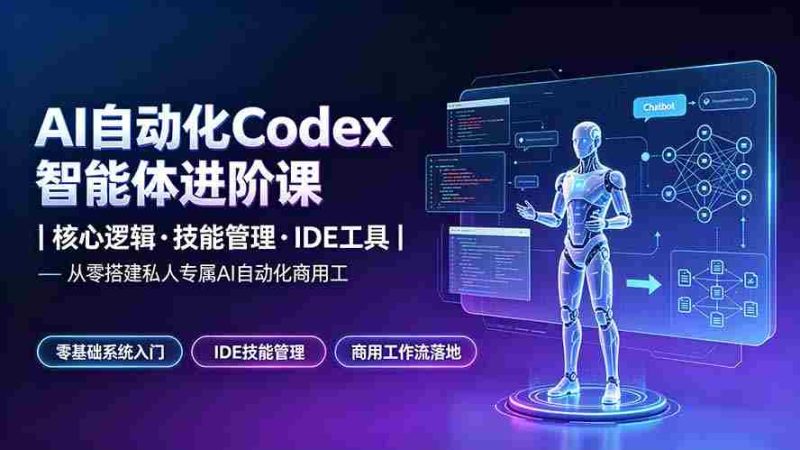 (19245期)AI自动化Codex智能体进阶课|核心逻辑·技能管理·IDE工具|从零搭建私人专属AI自动化商用工作流-有道网创