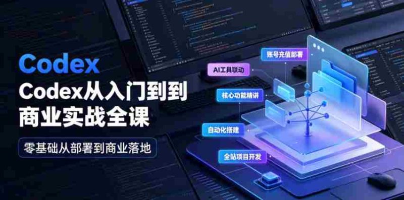 Codex从入门到商业实战全课|账号充值部署、AI工具联动、核心功能精讲、自动化搭建、全站项目开发零基础教程-有道网创