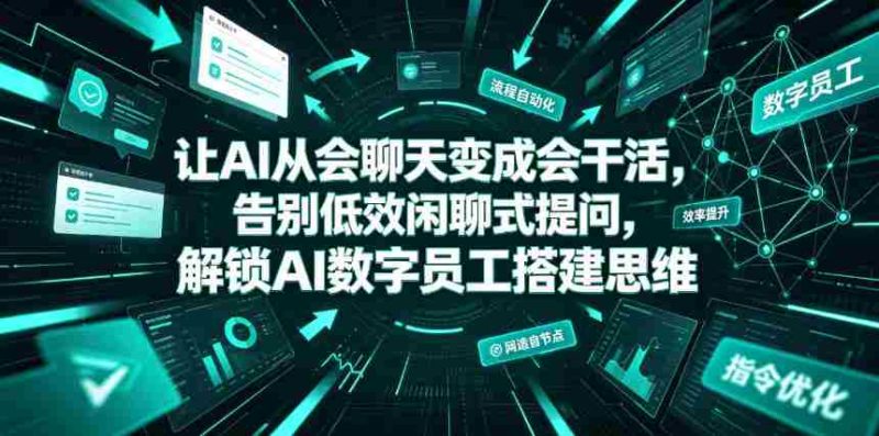 让AI从会聊天变成会干活,告别低效闲聊式提问,解锁AI数字员工搭建思维-有道网创