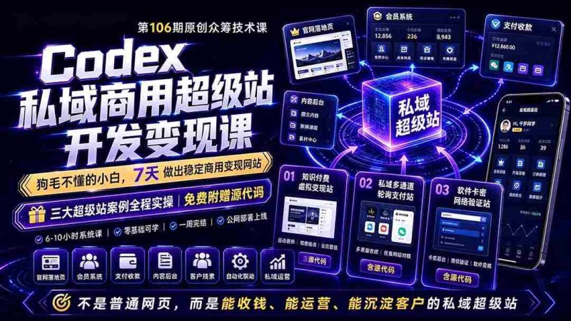 (19169期)Codex私域商用超级站Ai开发变现课106期-完结:不是普通网站,而是能收钱,能运营,能沉淀客户的私域超级站-有道网创