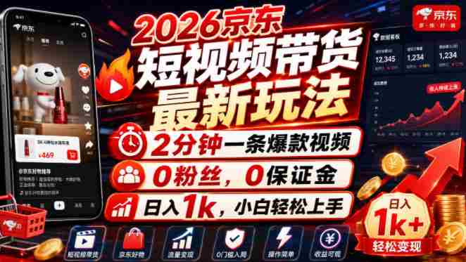 2026京东短视频带货最新玩法,2分钟一条爆款视频,0粉丝,0保证金,日入1k,小白轻松上手【揭秘】-有道网创