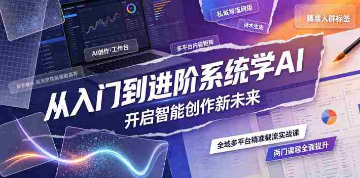 从入门到进阶系统学AI,开启智能创作新未来,两门课程,全面提升你的AI创作能力-有道网创