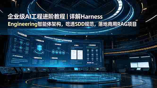 (19158期)企业级AI工程进阶教程|详解Harness Engineering智能体架构,吃透SDD规范,落地商用RAG项目-有道网创
