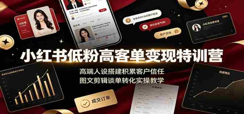 小红书低粉高客单变现特训营:高端人设搭建积累客户信任,图文剪辑谈单转化实操教学-有道网创