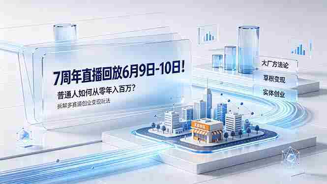 (19163期)7周年直播回放6月9日-10日!普通人如何从零年入百万?拆解大厂、草根、实体多赛道创业变现玩法-有道网创