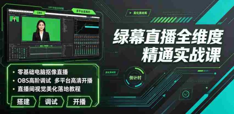 绿幕直播全维度精通实战课|零基础电脑抠像直播、OBS高阶调试、多平台高清开播、直播间视觉美化落地教程-有道网创