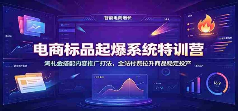 电商标品起爆系统特训营:淘礼金搭配内容推广打法,全站付费拉升商品稳定投产-有道网创