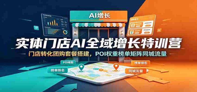 实体门店AI全域增长特训营:门店转化团购套餐搭建,POI权重榜单矩阵同城流量-有道网创