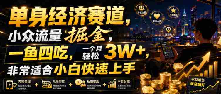 单身经济赛道,小众流量掘金,一鱼四吃,一个月轻松3W+,非常适合小白快速上手【揭秘】-有道网创