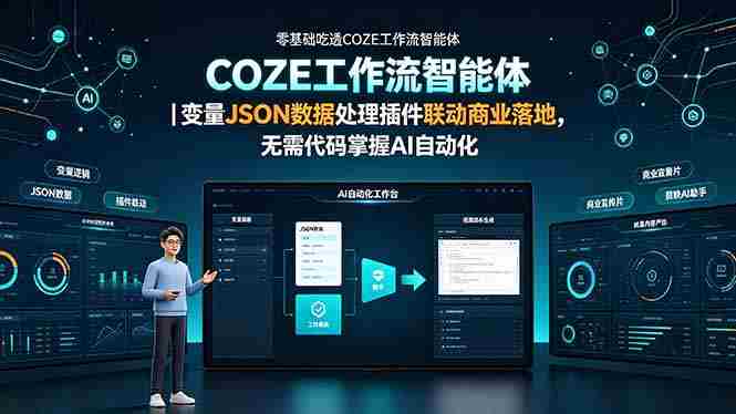 (19243期)零基础吃透COZE工作流智能体|变量JSON数据处理插件联动商业落地,无需代码掌握AI自动化-有道网创