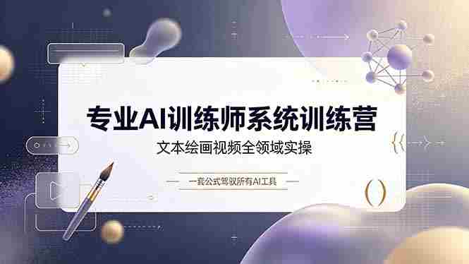 (19165期)专业AI训练师系统训练营,文本绘画视频全领域实操,一套公式驾驭所有AI工具-有道网创