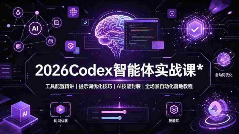 (19289期)2026Codex 智能体实战课:工具配置精讲|提示词优化技巧|AI 技能封装|全场景自动化落地教程-有道网创