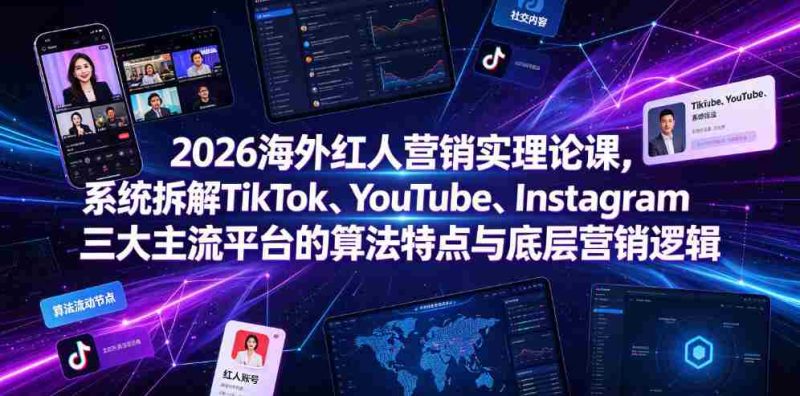 2026海外红人营销实理论课,系统拆解TikTok、YouTube、Instagram三大主流平台的算法特点与底层营销逻辑-有道网创