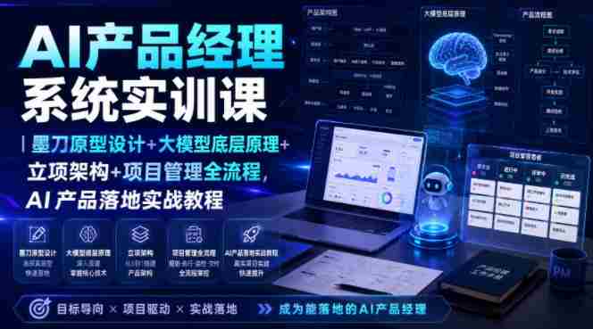AI产品经理系统实训课｜墨刀原型设计+大模型底层原理+立项架构+项目管理全流程，AI产品落地实战教程-有道网创