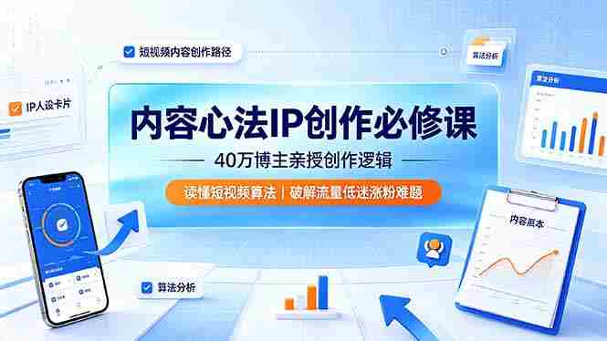 (19174期)内容心法IP创作必修课:40万博主亲授创作逻辑,读懂短视频算法,破解流量低迷涨粉难题-有道网创