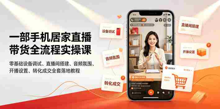 一部手机居家直播带货全流程实操课|零基础设备调试、直播间搭建、音频氛围、开播设置、转化成交全套落地教程-有道网创