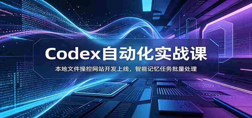 Codex自动化实战课：本地文件操控网站开发上线，智能记忆任务批量处理-有道网创