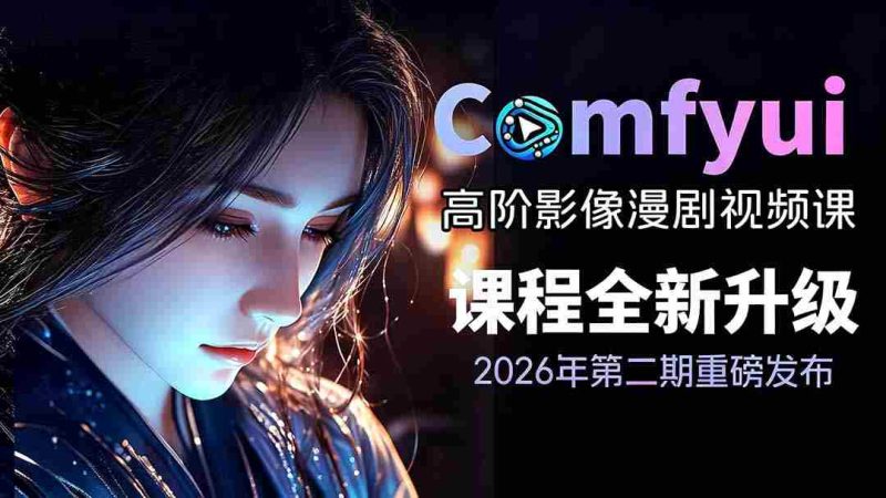 (19222期)2026ComfyUI高阶漫剧视频课2.0,云端本地双端部署,FLUX千问Wan2.2全模型工作流完整教学-有道网创