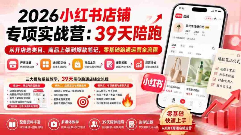 （20030期）2026小红书店铺专项实战营：39天陪跑从开店选类目、商品上架到爆款笔记，零基础跑通运营全流程-有道网创