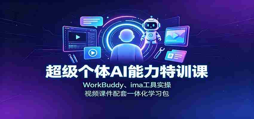 超级个体AI能力特训课：WorkBuddy、ima工具实操，视频课件配套一体化学习包-有道网创