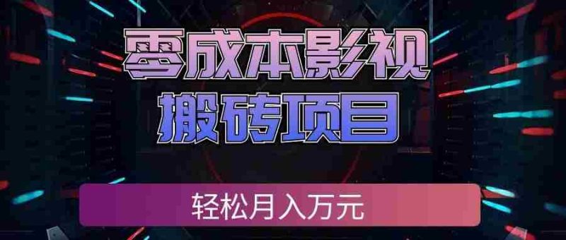 零成本影视搬砖项目,普通人利用空闲时间就能做,轻松月入万元!-有道网创