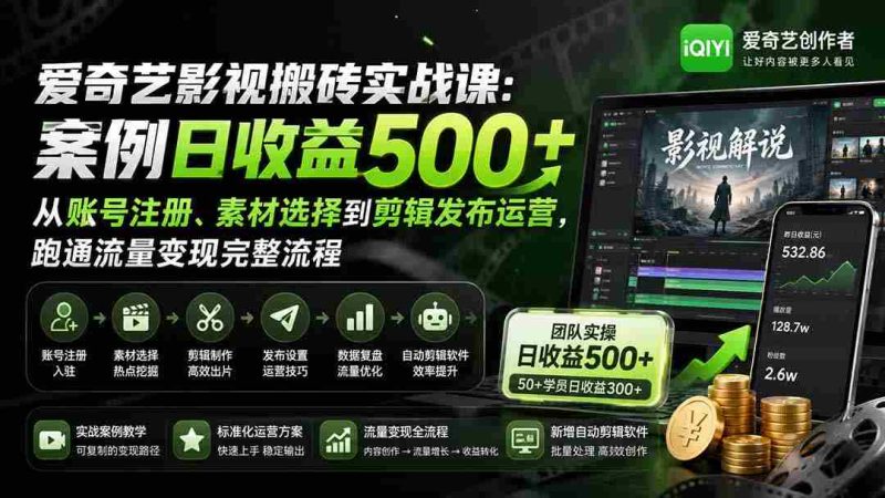 （20086期）爱奇艺影视搬砖实战课：案例日收益500+，从账号注册、素材选择到剪辑发布运营，跑通流量变现完整流程-有道网创