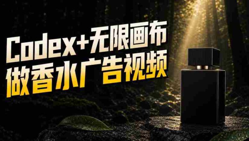 一张商品图,如何用Codex+无限画布做出香水密林广告视频-有道网创