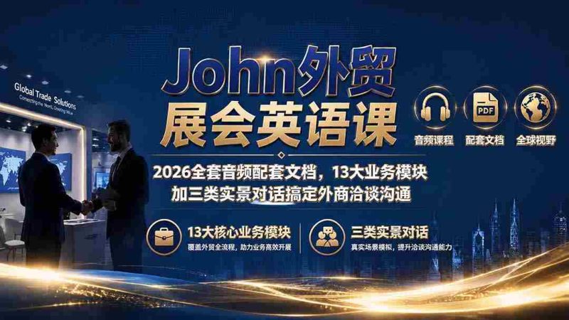 (19610期)John外贸展会英语课|2026全套音频配套文档,13大业务模块加三类实景对话搞定外商洽谈沟通-有道网创