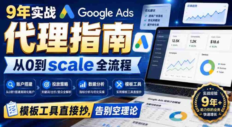 9年实战Google Ads代理指南:从0到scale全流程,模板工具直接抄,告别空理论【原创双语字幕】-有道网创