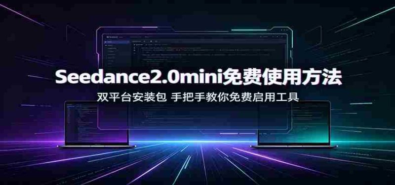Seedance2.0mini免费使用方法:双平台安装包,手把手教你免费启用工具-有道网创