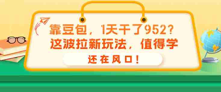 靠豆包,1天干了952?这波拉新玩法,值得学,还在风口!-有道网创