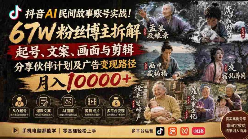 (19738期)抖音AI民间故事账号实战!67W粉丝博主拆解起号、文案、画面与剪辑,分享伙伴计划及广告变现路径,月入10000+-有道网创