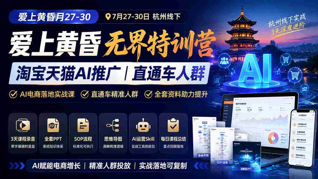 图片[1]-（19725期）爱上 黄昏 7月27-30｜杭州线下无界特训营｜淘宝天猫AI推广｜直通车人群｜全套PPT SOP思维导图资料包