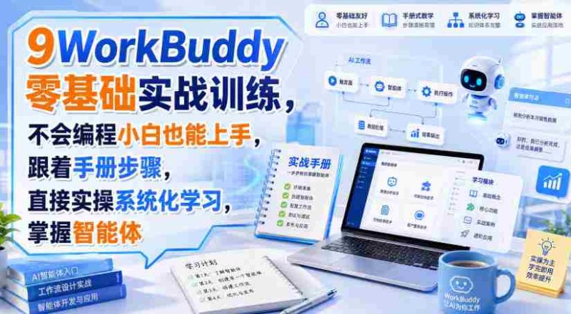 WorkBuddy零基础实战训练,不会编程小白也能上手,跟着手册步骤,直接实操系统化学习,掌握智能体-有道网创
